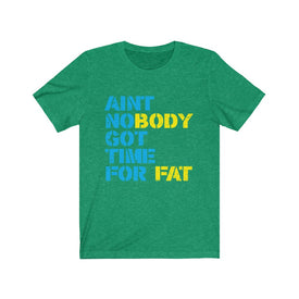 Ain't Nobody Got Time For Fat - Unisex Tee