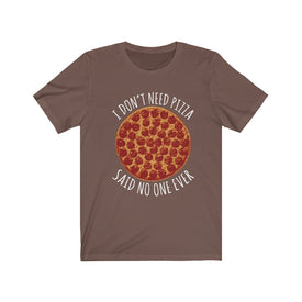 I Don't Need Pizza - Unisex Tee
