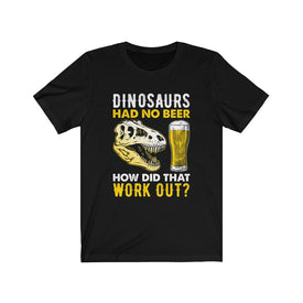 Dinosaurs Had No Beer - Unisex Tee