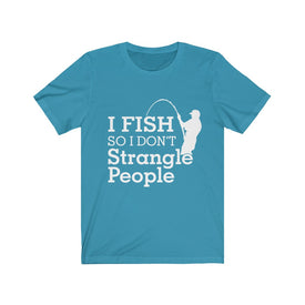 I Fish So I Don't Strangle People - Unisex Tee