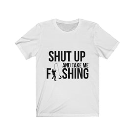 Shut Up And Take Me Fishing - Unisex Tee