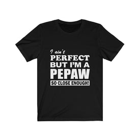 I Ain't Perfect But i'm A Pepaw - Unisex Tee
