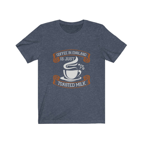 Image of Coffee in England is Just Toasted Milk - Unisex Tee