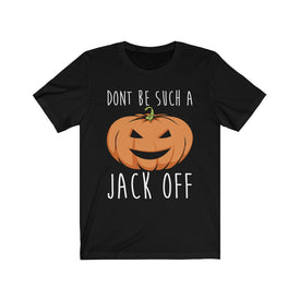 Don't Be Such A Jack Off - Unisex Tee