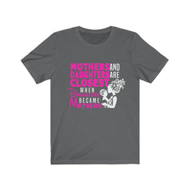 Mother And Daughters Are Closest - Unisex Tee