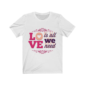 Love is All We Need - Unisex Tee