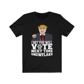 I Bet You Will Vote Next Time - Unisex Tee