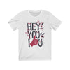 Hey You I Love You - Unisex Tee