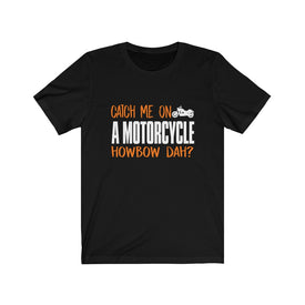Catch Me On A Motorcycle - Unisex Tee