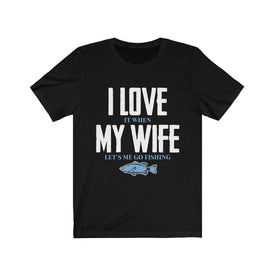 I Love it When My Wife Let's Me Go Fishing - Unisex Tee
